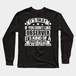 Observer lover It's Okay If You Don't Like Observer It's Kind Of A Smart People job Anyway Long Sleeve T-Shirt